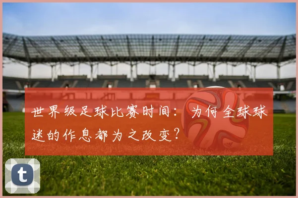 世界级足球比赛时间：为何全球球迷的作息都为之改变？