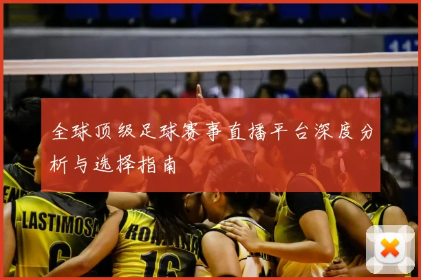 全球顶级足球赛事直播平台深度分析与选择指南