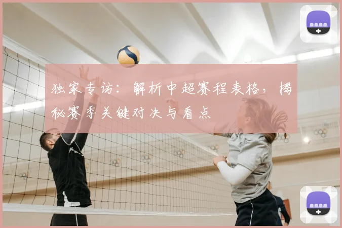 独家专访：解析中超赛程表格，揭秘赛季关键对决与看点