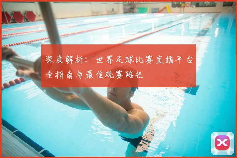 深度解析:世界足球比赛直播平台全指南与最佳观赛路径